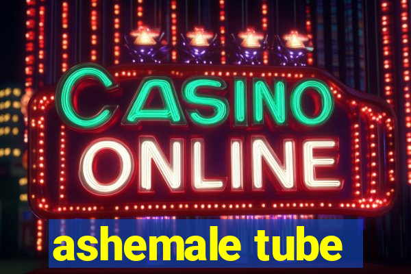 ashemale tube